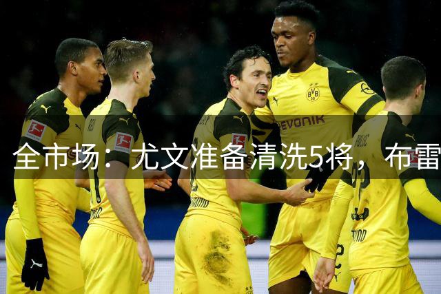 全市场：尤文准备清洗5将，布雷默或成标王