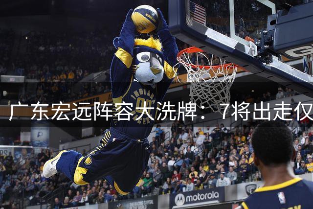 广东宏远阵容大洗牌：7将出走仅2人留队 双核交易传闻遭官方否认