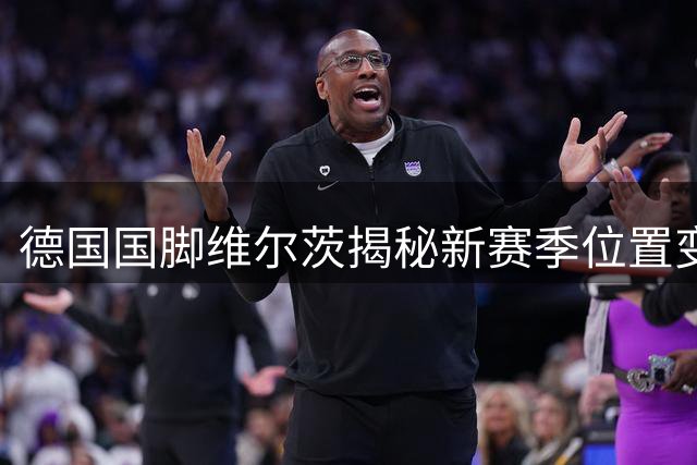 德国国脚维尔茨揭秘新赛季位置变化 坦言享受红军训练氛围
