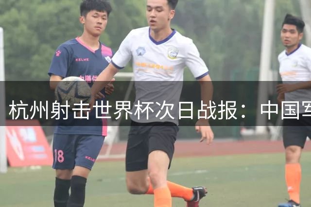 杭州射击世界杯次日战报：中国军团再添三枚奖牌 韩佳予步枪三姿憾失金牌