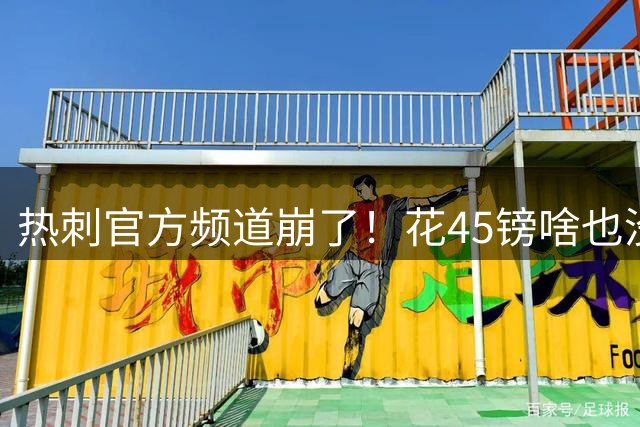 热刺官方频道崩了！花45镑啥也没看着，球迷集体开喷：还我8500万新援世界波