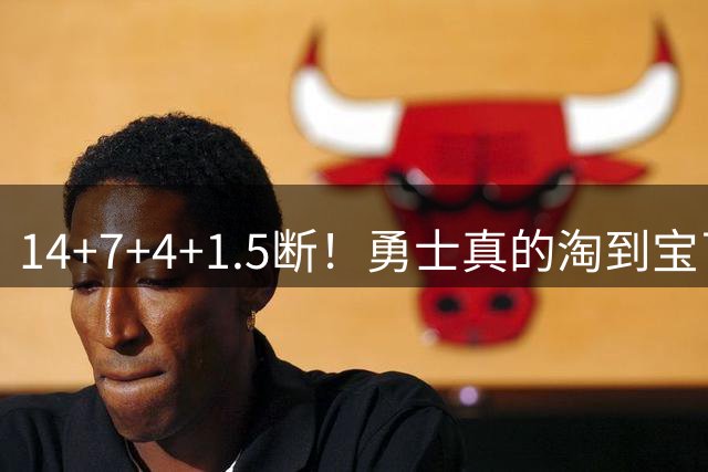 14+7+4+1.5断！勇士真的淘到宝了